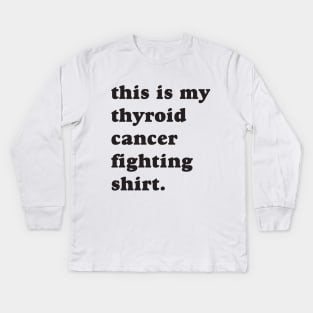 This is my thyroid cancer fighting shirt. Kids Long Sleeve T-Shirt